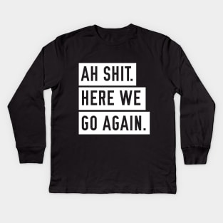 Ah Shit. Here we go again Kids Long Sleeve T-Shirt